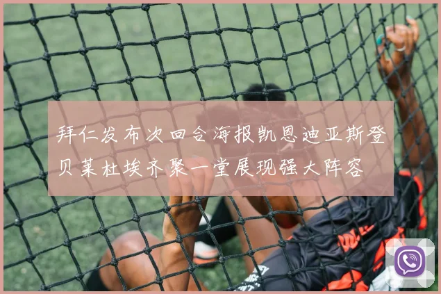 拜仁发布次回合海报凯恩迪亚斯登贝莱杜埃齐聚一堂展现强大阵容